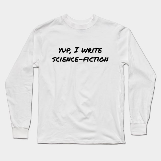 Yup, I write science-fiction (black text) Long Sleeve T-Shirt by EpicEndeavours